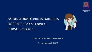 ASIGNATURA Ciencias Naturales DOCENTE Edith Lamoza CURSO 6Bsico