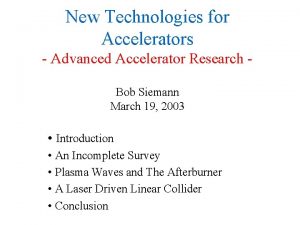 New Technologies for Accelerators Advanced Accelerator Research Bob