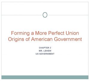 Forming a More Perfect Union Origins of American
