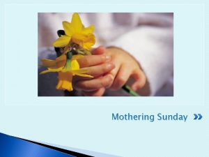 Mothering Sunday Not everyone has a mother but