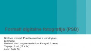 Formati digitalne fotografije PSD Nastavni predmet Praktina nastava
