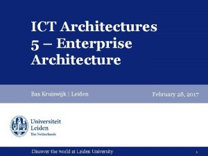 ICT Architectures 5 Enterprise Architecture Bas Kruiswijk Leiden