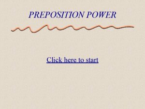 PREPOSITION POWER Click here to start The Basics