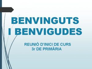 BENVINGUTS I BENVIGUDES REUNI DINICI DE CURS 3