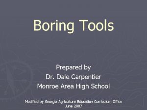 Boring Tools Prepared by Dr Dale Carpentier Monroe