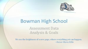 Bowman High School Assessment Data Analysis Goals We