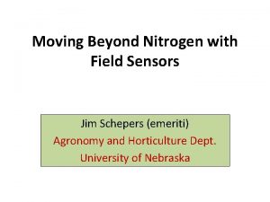 Moving Beyond Nitrogen with Field Sensors Jim Schepers