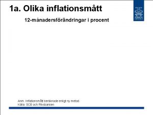 1 a Olika inflationsmtt 12 mnadersfrndringar i procent