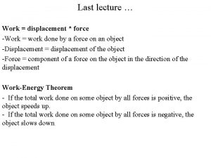 Last lecture Work displacement force Work work done