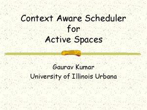 Context Aware Scheduler for Active Spaces Gaurav Kumar