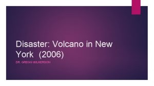Disaster Volcano in New York 2006 DR GREGG