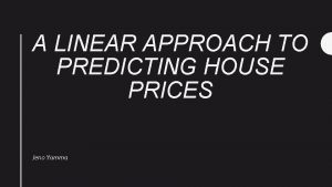 A LINEAR APPROACH TO PREDICTING HOUSE PRICES Jeno