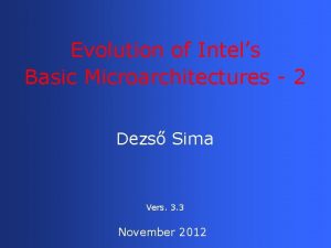 Evolution of Intels Basic Microarchitectures 2 Dezs Sima