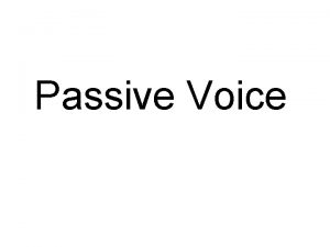 Passive Voice PASSIVE VOICE ACTIVE PASSIVE The President