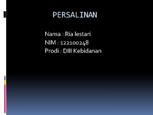 PERSALINAN Nama Ria lestari NIM 122100248 Prodi DIII