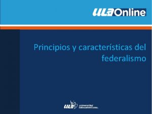 Principios y caractersticas del federalismo Federalismo A travs