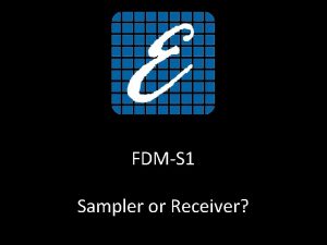 FDMS 1 Sampler or Receiver FDMS 1 FDMS