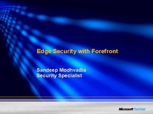 Edge Security with Forefront Sandeep Modhvadia Security Specialist