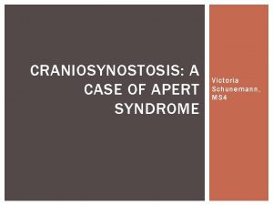 CRANIOSYNOSTOSIS A CASE OF APERT SYNDROME Victoria Schunemann