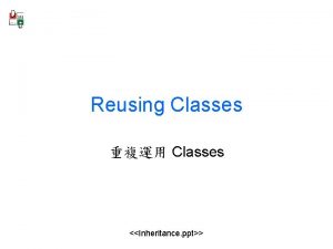 Reusing Classes Classes Inheritance ppt Outline Inheritance Composition