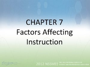 CHAPTER 7 Factors Affecting Instruction 2012 NSSME THE