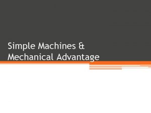 Simple Machines Mechanical Advantage Simple Machines A machine