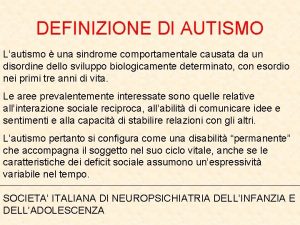 DEFINIZIONE DI AUTISMO Lautismo una sindrome comportamentale causata