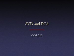 SVD and PCA COS 323 Dimensionality Reduction Map