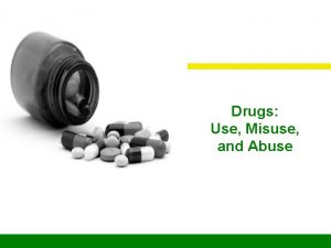 Drugs Use Misuse and Abuse Objectives Discuss the
