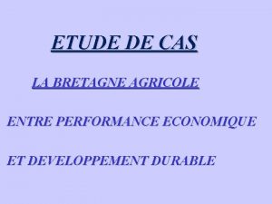 ETUDE DE CAS LA BRETAGNE AGRICOLE ENTRE PERFORMANCE