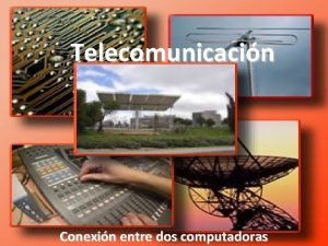 Telecomunicacin Conexin entre dos computadoras Comunicacin Proceso de