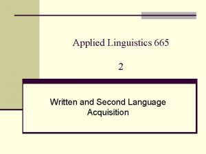 Applied Linguistics 665 2 Written and Second Language