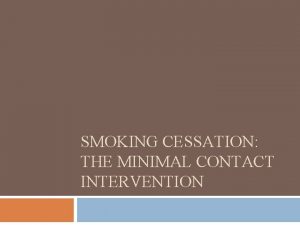 SMOKING CESSATION THE MINIMAL CONTACT INTERVENTION Smoking Cessation
