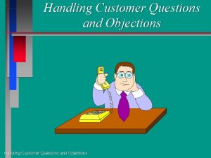 Handling Customer Questions and Objections Objection or Excuse