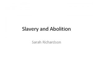 Slavery and Abolition Sarah Richardson Slavery Slave trade