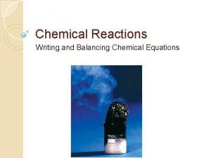 Chemical Reactions Writing and Balancing Chemical Equations Balancing