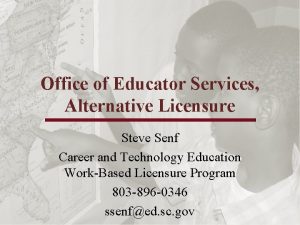 Office of Educator Services Alternative Licensure Steve Senf