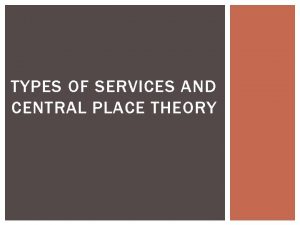 TYPES OF SERVICES AND CENTRAL PLACE THEORY TYPES