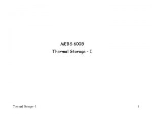 MEBS 6008 Thermal Storage I Thermal Storage 1