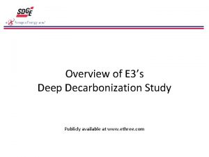 Overview of E 3s Deep Decarbonization Study Publicly