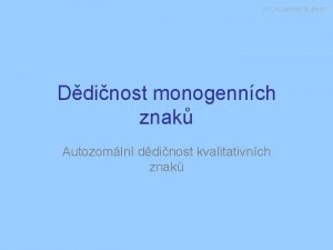 VY32INOVACE04 07 Ddinost monogennch znak Autozomln ddinost kvalitativnch