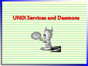 UNIX Services and Daemons Overview 4 Daemons are