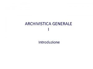 ARCHIVISTICA GENERALE I Introduzione ARTICOLAZIONE DEL CORSO I