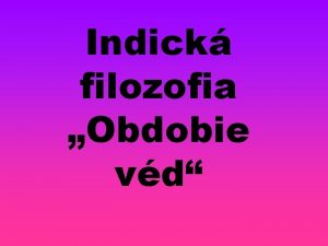 Indick filozofia Obdobie vd Indick filozofia je ucelen