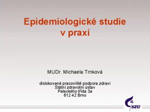 Epidemiologick studie v praxi MUDr Michaela Trnkov dislokovan