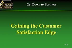 Get Down to Business Gaining the Customer Satisfaction