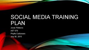 SOCIAL MEDIA TRAINING PLAN Jovan Petkovic AET 570