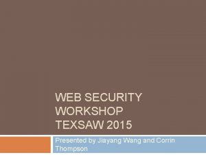 WEB SECURITY WORKSHOP TEXSAW 2015 Presented by Jiayang