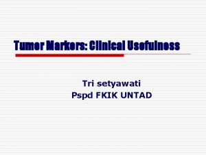 Tumor Markers Clinical Usefulness Tri setyawati Pspd FKIK