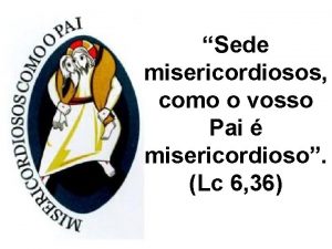 Sede misericordiosos como vosso pai é misericordioso